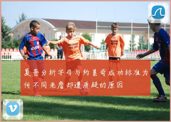 夏普分析字母与约基奇成功标准为何不同老詹却遭质疑的原因
